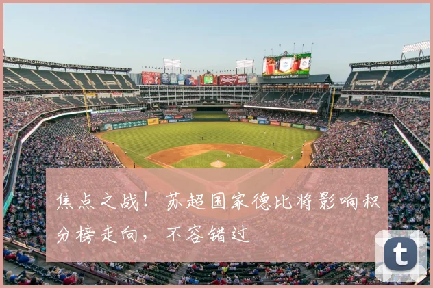焦点之战！苏超国家德比将影响积分榜走向，不容错过