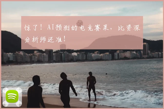 惊了!AI预测的电竞赛果,比资深分析师还准!